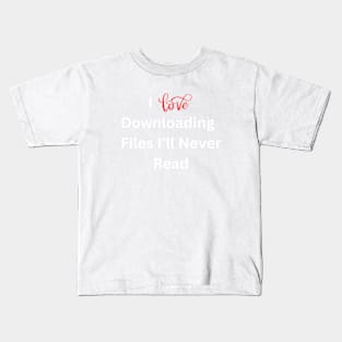 I love downloading files I'll never read Kids T-Shirt